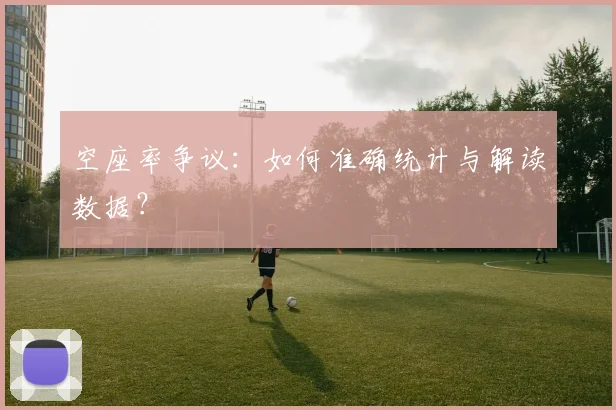 空座率争议:如何准确统计与解读数据?