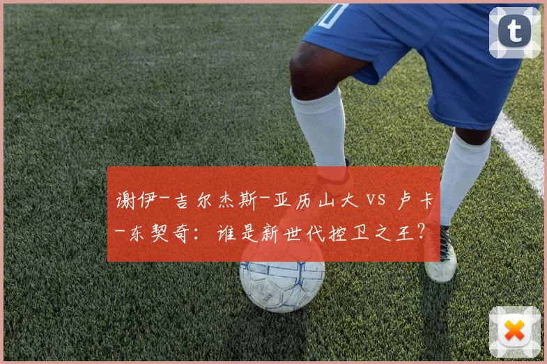 谢伊-吉尔杰斯-亚历山大 vs 卢卡-东契奇：谁是新世代控卫之王？